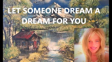 Let Someone Dream A Dream For You Sometimes Someone Else Can Dream A