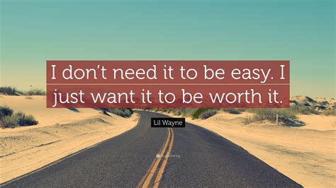 Lil Wayne Quote I Dont Need It To Be Easy I Just Want It To Be