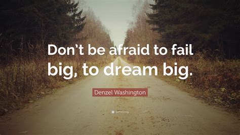 Denzel Washington Quote Dont Be Afraid To Fail Big To Dream Big
