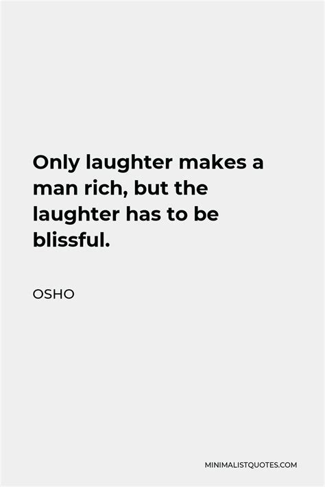 Osho Quote Only Laughter Makes A Man Rich But The Laughter Has To Be