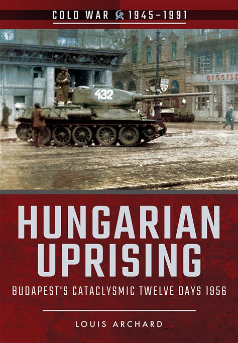 Hungarian Uprising Budapests Cataclysmic Twelve Days 1956 Naval