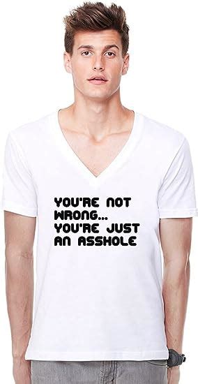 You Re Not Wrong You Re Just An Asshole Deep V Neck T Shirt Xx Large