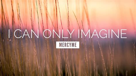 I Can Only Imagine Mercyme Lyric Video Youtube
