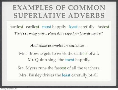Adverbs are words that are used in sentences to describe or change the meaning of a verb or adjective or even another adverb. Comparative & Superlative Adverbs