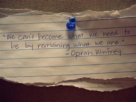 We Cant Become What We Need To Be By Remaining What We Are
