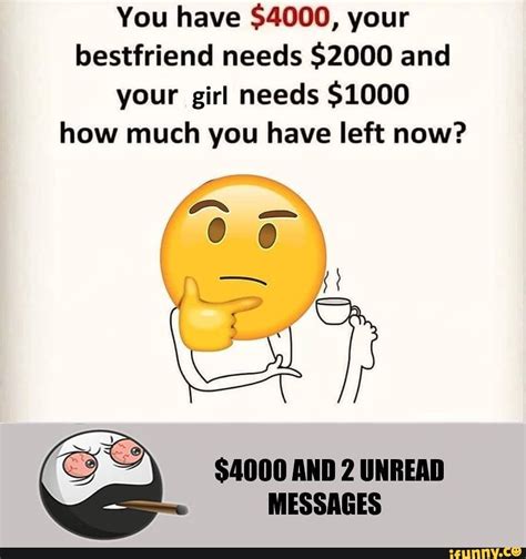 You Have 4000 Your Bestfriend Needs 2000 And Your Girl Needs 1000