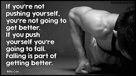 If Youre Not Pushing Yourself Youre Not Going To Get Better If You Push Yourself Youre