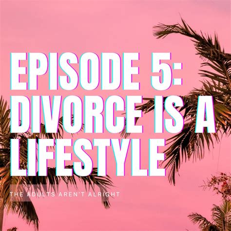 The Adults Arent Alright Podcast S1 Ep 5 Divorce Is A Lifestyle