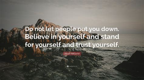 Jacob Neusner Quote Do Not Let People Put You Down Believe In Yourself And Stand For Yourself