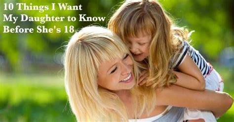 10 Things I Want My Daughter To Know Before Shes 18 To My Daughter