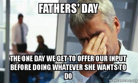 And what better gift to give him on father's day than a good laugh with one of our favorite father's day memes and jokes? FATHERS' DAY The one day we get to offer our input before ...
