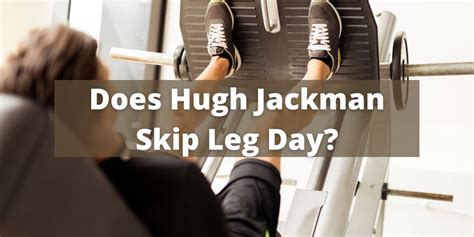 Does Hugh Jackman Skip Leg Day