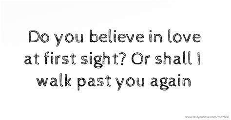 Do You Believe In Love At First Sight Or Shall I Walk Text
