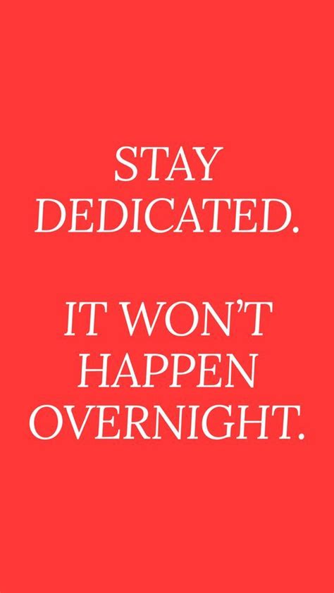 Stay Dedicated It Wont Happen Overnight 35 Real Dedication Quotes