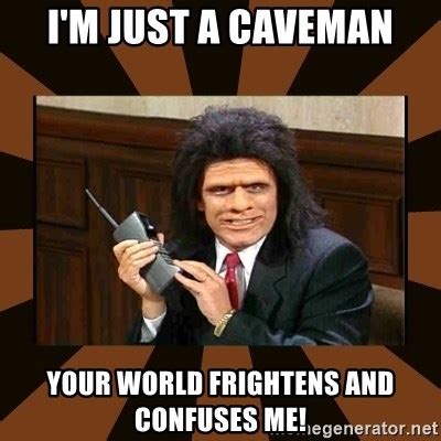 I M Just A Caveman Your World Frightens And Confuses Me Unfrozen