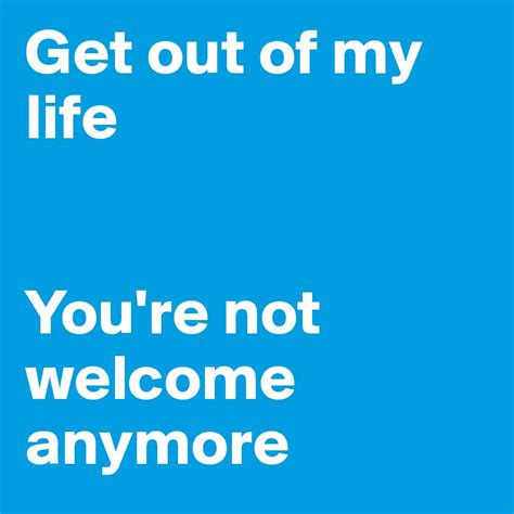 Get Out Of My Life Youre Not Welcome Anymore Post By Onyxkitty On