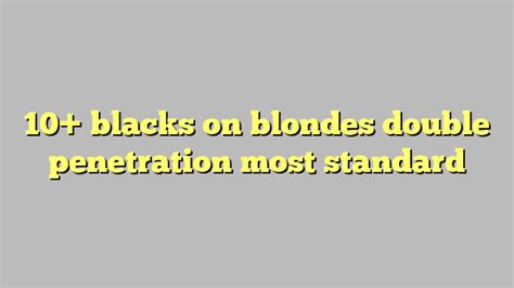 10 Blacks On Blondes Double Penetration Most Standard Công Lý And Pháp