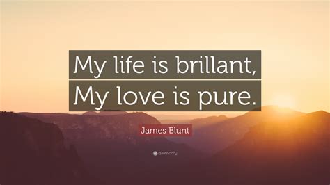 James Blunt Quote My Life Is Brillant My Love Is Pure