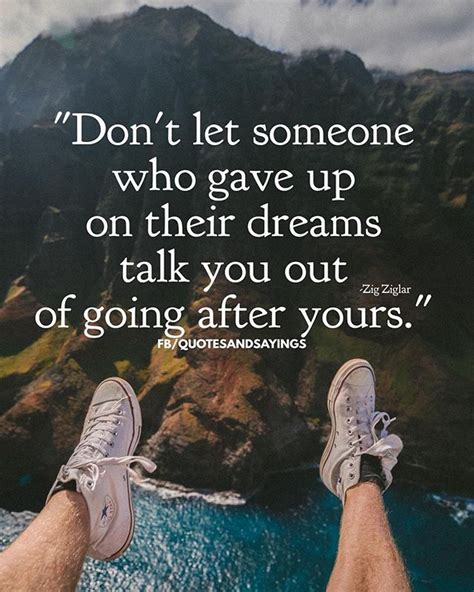 Dont Let Someone Who Gave Up On Their Dreams Talk You Out Of Going