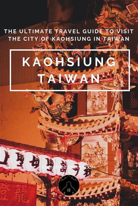 The Ultimate Travel Guide To Visit The City Of Kaohsung In Taiwan