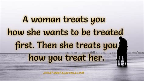 A Woman Treats You How She Wants You To Be Treated