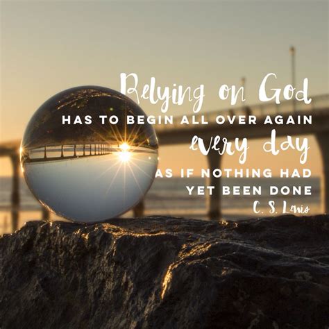 Relying On God Has To Begin All Over Again Every Day As If Nothing Had