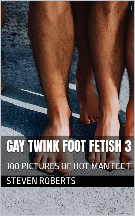 Gay Twink Foot Fetish 3 100 Pictures Of Hot Man Feet By Steven Roberts Goodreads