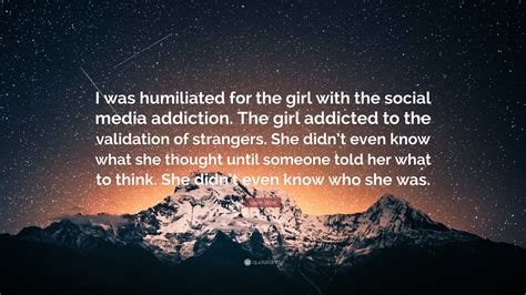 Kasie West Quote I Was Humiliated For The Girl With The Social Media Addiction The Girl