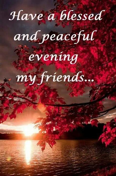 Have A Blessed And Peaceful Evening My Friends Good Evening Love Good Evening Greetings