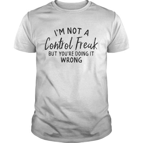 Im Not A Control Freak But Youre Doing It Wrong Shirt Official March