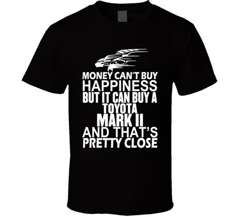 Money Cant Buy Happiness It Can Buy A Toyota Mark Ii Car T Shirt