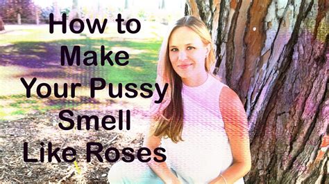 How To Make Your Pussy Vagina Smell Like Roses YouTube
