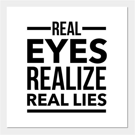 Real Eyes Realize Real Lies Sayings Posters And Art Prints Teepublic