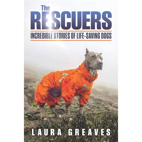 The Rescuers Incredible Stories Of Life Saving Dogs By Laura Greaves