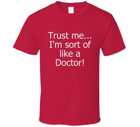 Trust Me I M Sort Of Like A Doctor T Shirt Funny Gift Tv Trust Me
