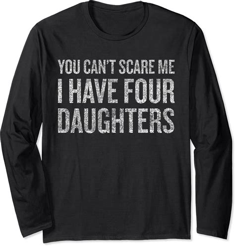 You Cant Scare Me I Have Four Daughters T T Long Sleeve T Shirt Uk Fashion