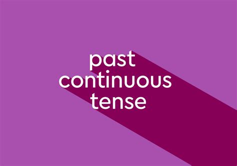 Past Continuous Tense How And When To Use It With Examples