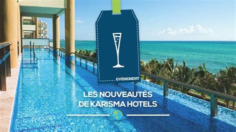 Les Nouveautés De Karisma Hotels Profession Voyages