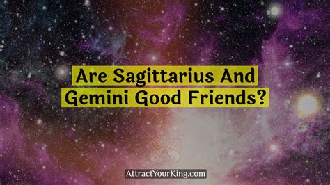 Are Sagittarius And Gemini Good Friends Attract Your King