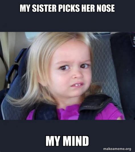My Sister Picks Her Nose My Mind Side Eyes Chloe Meme Generator