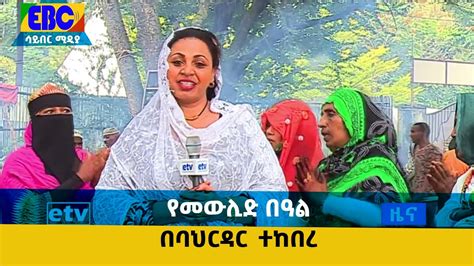 የመውሊድ በዓል በባህርዳር ተከበረ Etv Ethiopia News Youtube