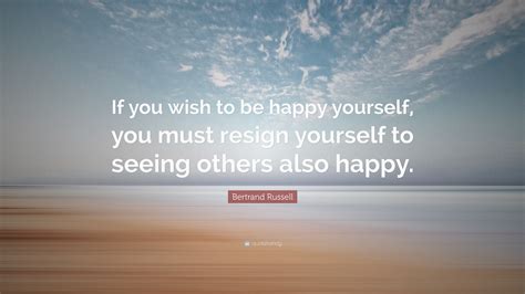 Bertrand Russell Quote If You Wish To Be Happy Yourself You Must