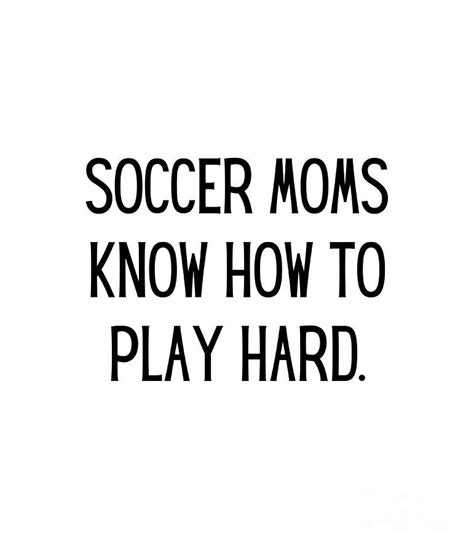 Soccer Moms Know How To Play Hard Funny Soccer Mom Quote Gag Digital Art By Funnytscreation