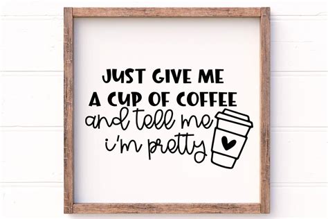 Just Give Me A Cup Of Coffee And Tell Me Im Pretty Svg So Fontsy