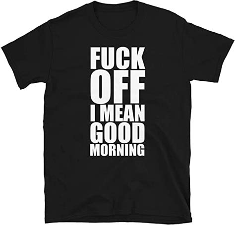 Fuck Off I Mean Good Morning T Shirt Funny Fu Morning Hater Tshirt