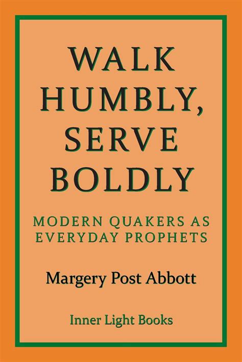 Walk Humbly Serve Boldly Modern Quakers As Everyday Prophets Other
