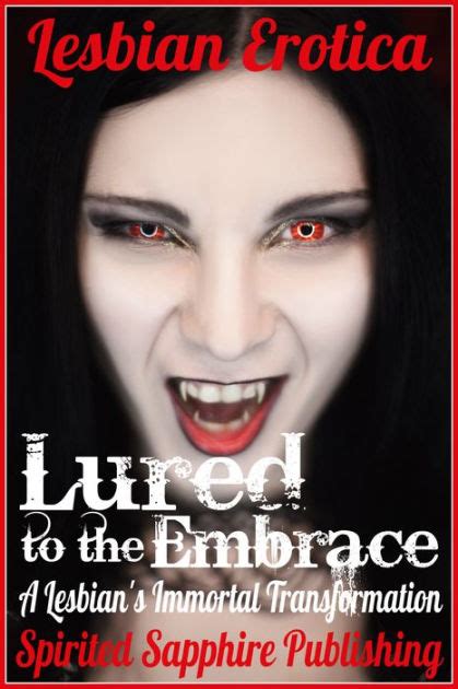 lesbian erotica lured to the embrace a lesbian s immortal transformation by spirited sapphire