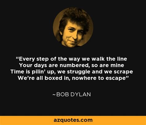 Bob Dylan Quote Every Step Of The Way We Walk The Line Your Days