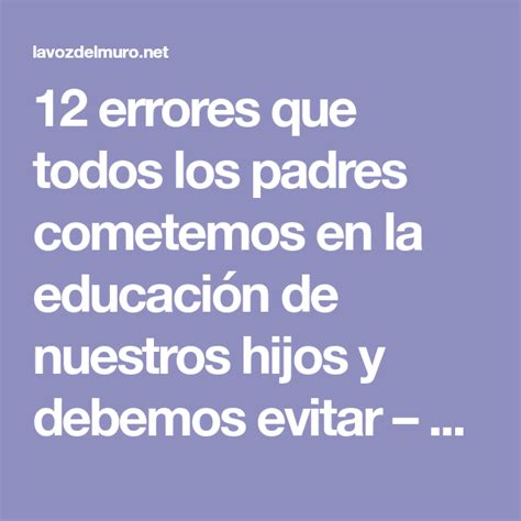 12 Errores Que Todos Los Padres Cometemos En La Educación De Nuestros