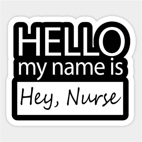 Hello My Name Is Hey Nurse Funny Nametag Nursing Sticker Teepublic